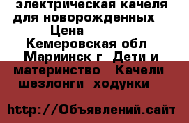 электрическая качеля для новорожденных  › Цена ­ 3 000 - Кемеровская обл., Мариинск г. Дети и материнство » Качели, шезлонги, ходунки   